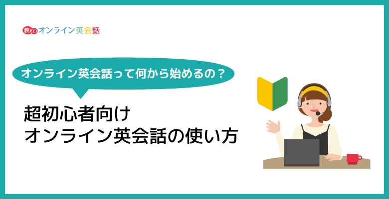 オンライン英会話って何から始めるの？超初心者でも失敗しないやり方