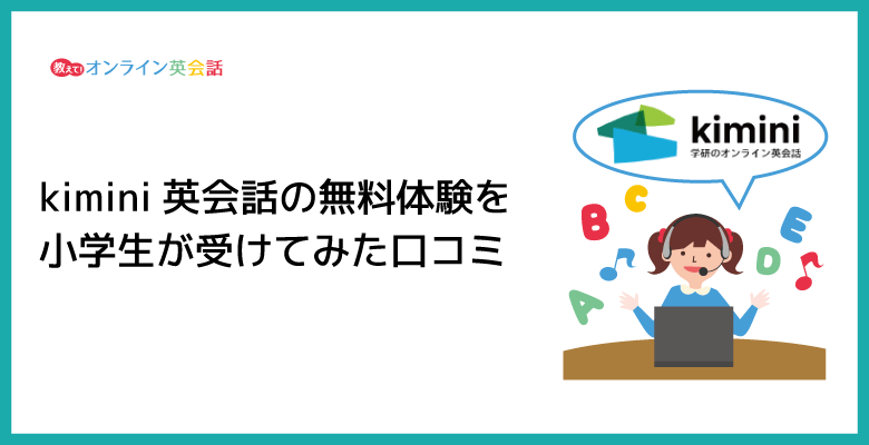 kimini英会話小学生向けコースの無料体験を7歳の子供が受けた口コミを紹介！