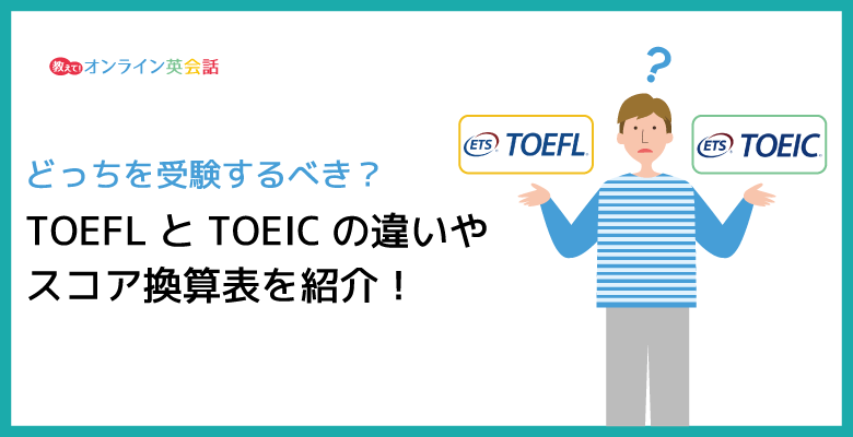 TOEFLとTOEICの違いやスコア換算表を紹介！TOEFLとTOEICどっちを受験するべき？