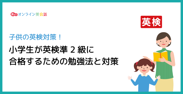 英検準2級は小学生には難しい？英検準2級の小学生の合格率と合格するための勉強法・対策