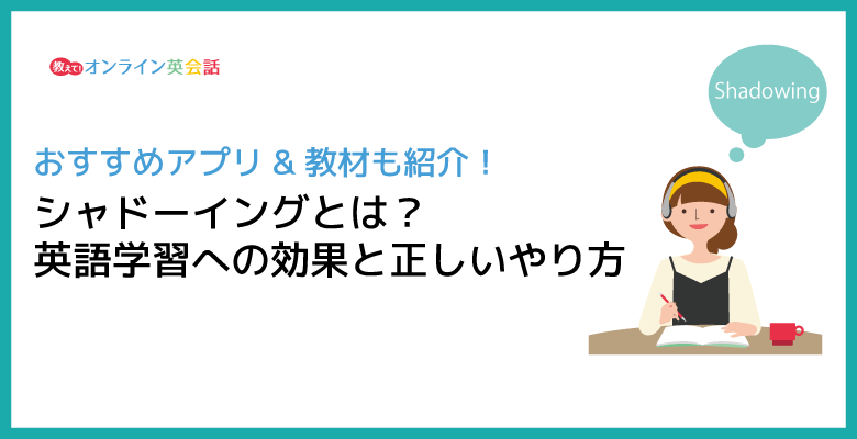 英語のシャドーイングとは？おすすめアプリ&教材も紹介！