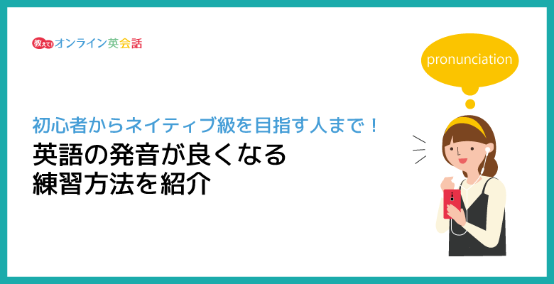 英語発音の練習方法！初心者からネイティブ級を目指す人まで発音が良くなるトレーニング法を紹介