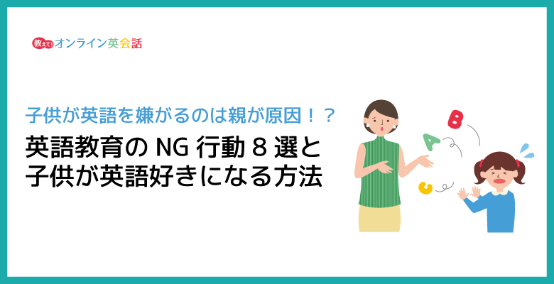 子供が英語を嫌がるのは親が原因！？英語教育のNG行動8選と子供が英語好きになる方法