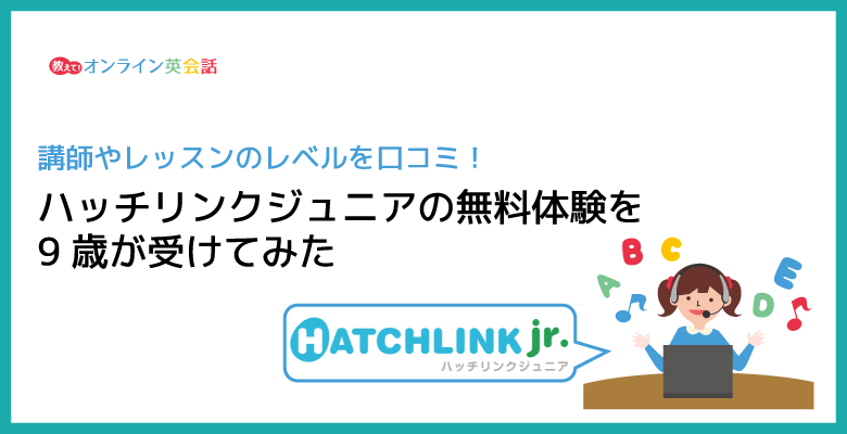 ハッチリンクジュニアを9歳の子供が体験してみた！講師やレッスンのレベルを口コミ